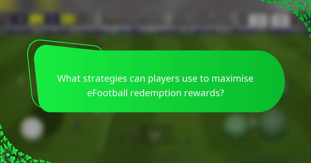 What strategies can players use to maximise eFootball redemption rewards?